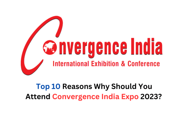top-10-reasons-why-should-attend-convergence-india-expo-2023