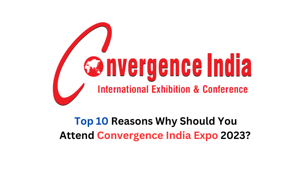 top-10-reasons-why-should-attend-convergence-india-expo-2023